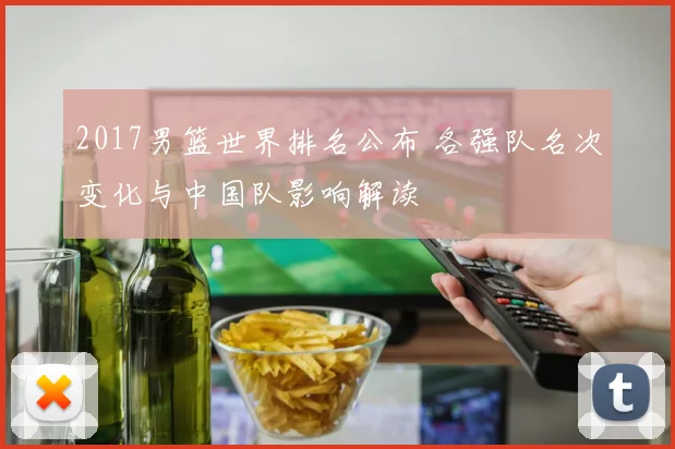 2017男篮世界排名公布 各强队名次变化与中国队影响解读