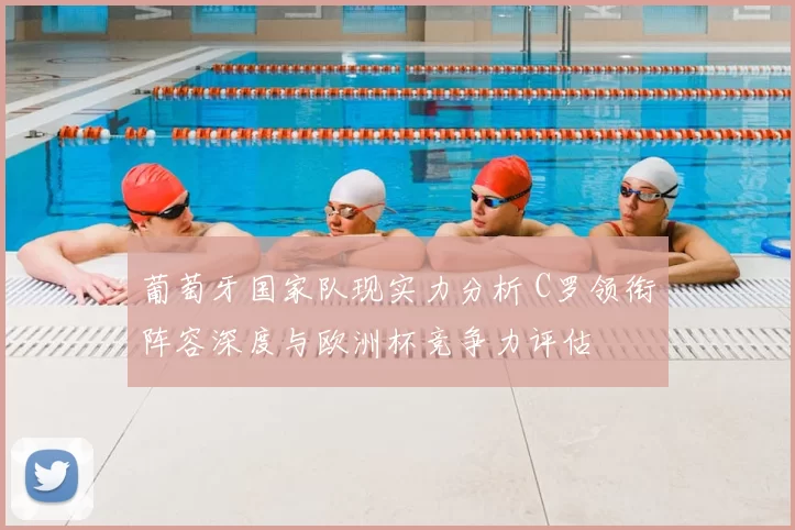 葡萄牙国家队现实力分析 C罗领衔阵容深度与欧洲杯竞争力评估