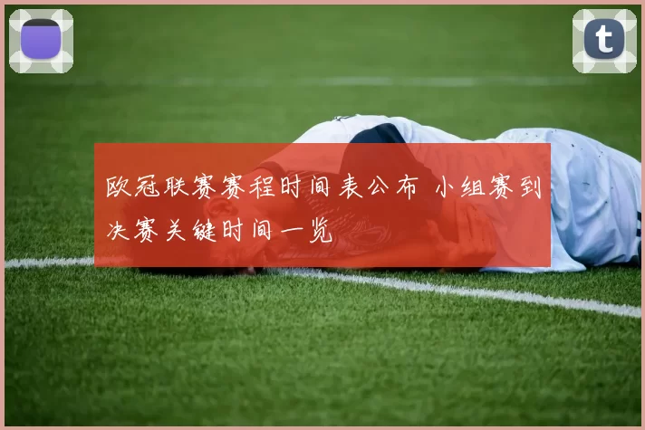 欧冠联赛赛程时间表公布 小组赛到决赛关键时间一览